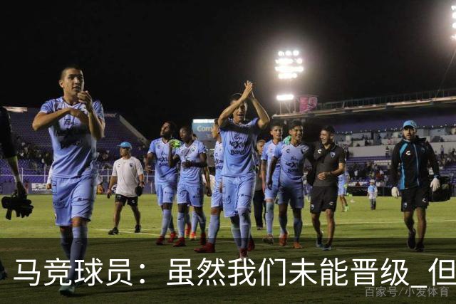 马竞球员：虽然我们未能晋级 但为付出的努力骄傲